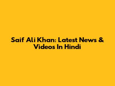 Saif Ali Khan: Latest News & Videos In Hindi