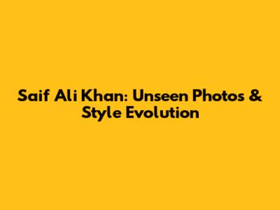 Saif Ali Khan: Unseen Photos & Style Evolution