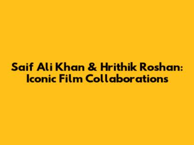 Saif Ali Khan & Hrithik Roshan: Iconic Film Collaborations