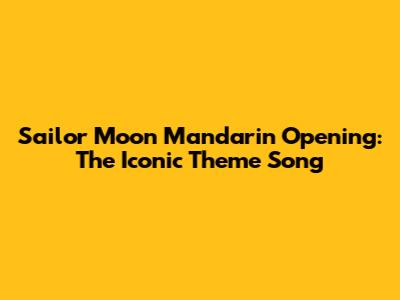 Sailor Moon Mandarin Opening: The Iconic Theme Song