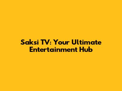 Saksi TV: Your Ultimate Entertainment Hub