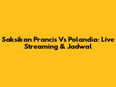 Saksikan Prancis Vs Polandia: Live Streaming & Jadwal