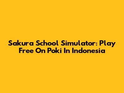 Sakura School Simulator: Play Free On Poki In Indonesia