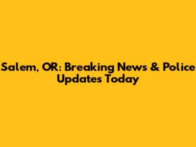 Salem, OR: Breaking News & Police Updates Today