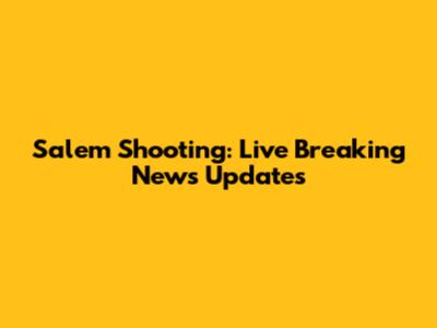 Salem Shooting: Live Breaking News Updates