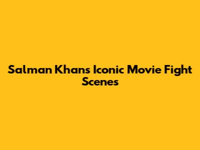 Salman Khan's Iconic Movie Fight Scenes