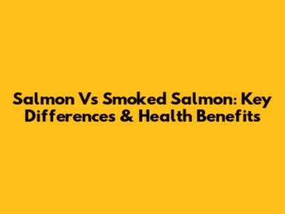Salmon Vs Smoked Salmon: Key Differences & Health Benefits