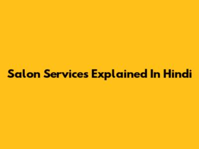 Salon Services Explained In Hindi