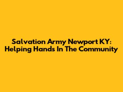 Salvation Army Newport KY: Helping Hands In The Community