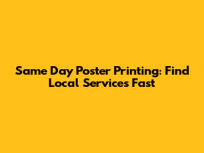 Same Day Poster Printing: Find Local Services Fast