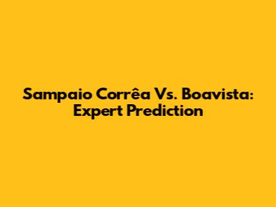 Sampaio Corrêa Vs. Boavista: Expert Prediction