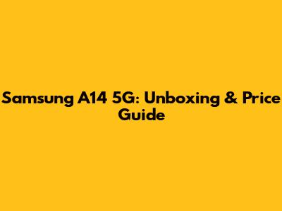Samsung A14 5G: Unboxing & Price Guide