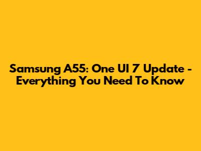 Samsung A55: One UI 7 Update - Everything You Need To Know