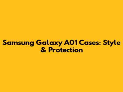 Samsung Galaxy A01 Cases: Style & Protection
