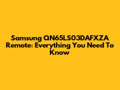 Samsung QN65LS03DAFXZA Remote: Everything You Need To Know
