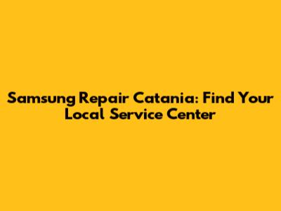 Samsung Repair Catania: Find Your Local Service Center