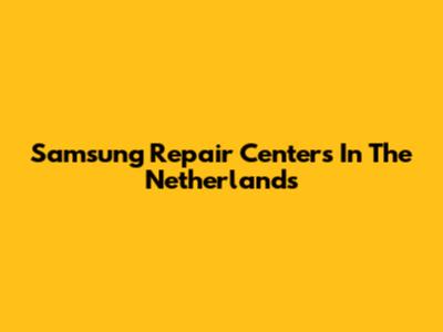 Samsung Repair Centers In The Netherlands