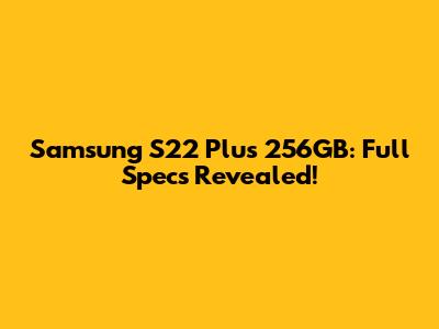 Samsung S22 Plus 256GB: Full Specs Revealed!