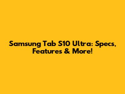 Samsung Tab S10 Ultra: Specs, Features & More!