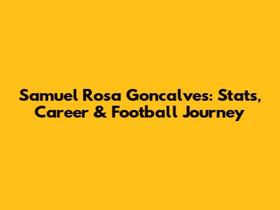 Samuel Rosa Goncalves: Stats, Career & Football Journey