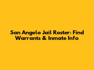 San Angelo Jail Roster: Find Warrants & Inmate Info