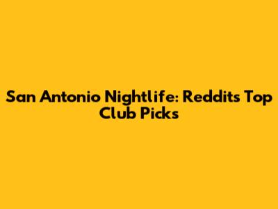 San Antonio Nightlife: Reddit's Top Club Picks