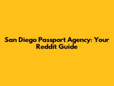 San Diego Passport Agency: Your Reddit Guide