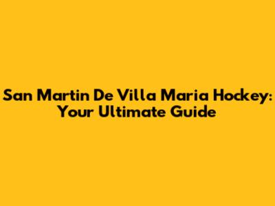 San Martin De Villa Maria Hockey: Your Ultimate Guide