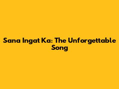 Sana Ingat Ka: The Unforgettable Song