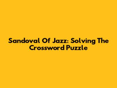 Sandoval Of Jazz: Solving The Crossword Puzzle