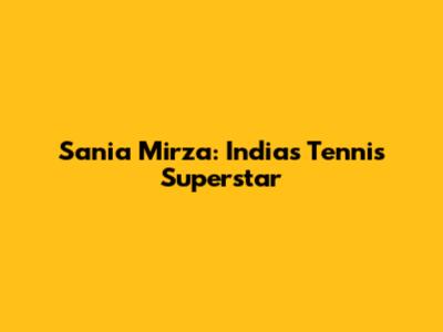 Sania Mirza: India's Tennis Superstar