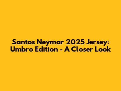 Santos Neymar 2025 Jersey: Umbro Edition - A Closer Look