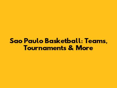 Sao Paulo Basketball: Teams, Tournaments & More