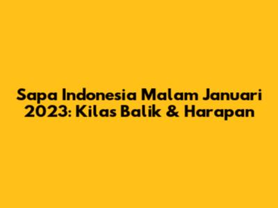 Sapa Indonesia Malam Januari 2023: Kilas Balik & Harapan