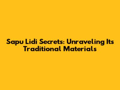 Sapu Lidi Secrets: Unraveling Its Traditional Materials