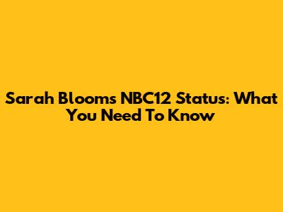 Sarah Bloom's NBC12 Status: What You Need To Know