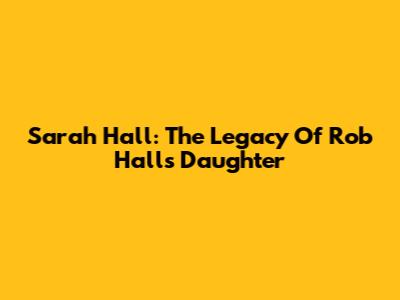 Sarah Hall: The Legacy Of Rob Hall's Daughter