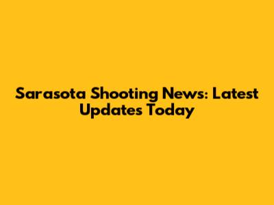 Sarasota Shooting News: Latest Updates Today
