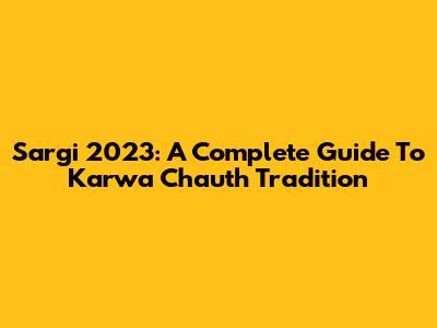 Sargi 2023: A Complete Guide To Karwa Chauth Tradition