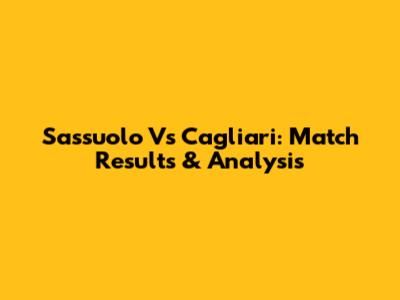 Sassuolo Vs Cagliari: Match Results & Analysis
