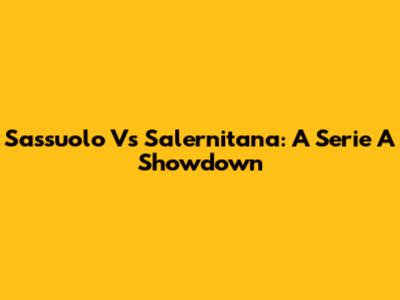 Sassuolo Vs Salernitana: A Serie A Showdown