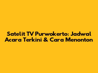Satelit TV Purwokerto: Jadwal Acara Terkini & Cara Menonton