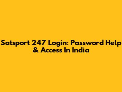 Satsport 247 Login: Password Help & Access In India