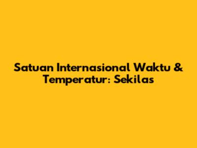 Satuan Internasional Waktu & Temperatur: Sekilas