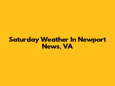 Saturday Weather In Newport News, VA