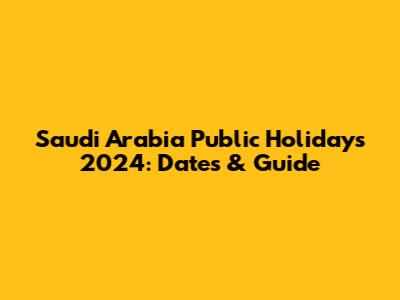 Saudi Arabia Public Holidays 2024: Dates & Guide
