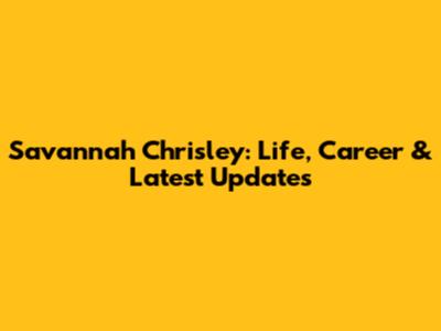 Savannah Chrisley: Life, Career & Latest Updates