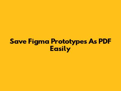 Save Figma Prototypes As PDF Easily