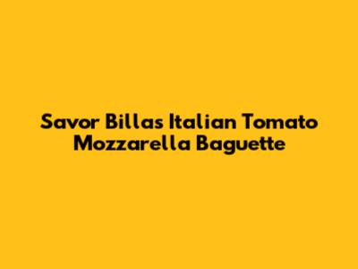 Savor Billa's Italian Tomato Mozzarella Baguette