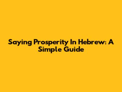 Saying Prosperity In Hebrew: A Simple Guide